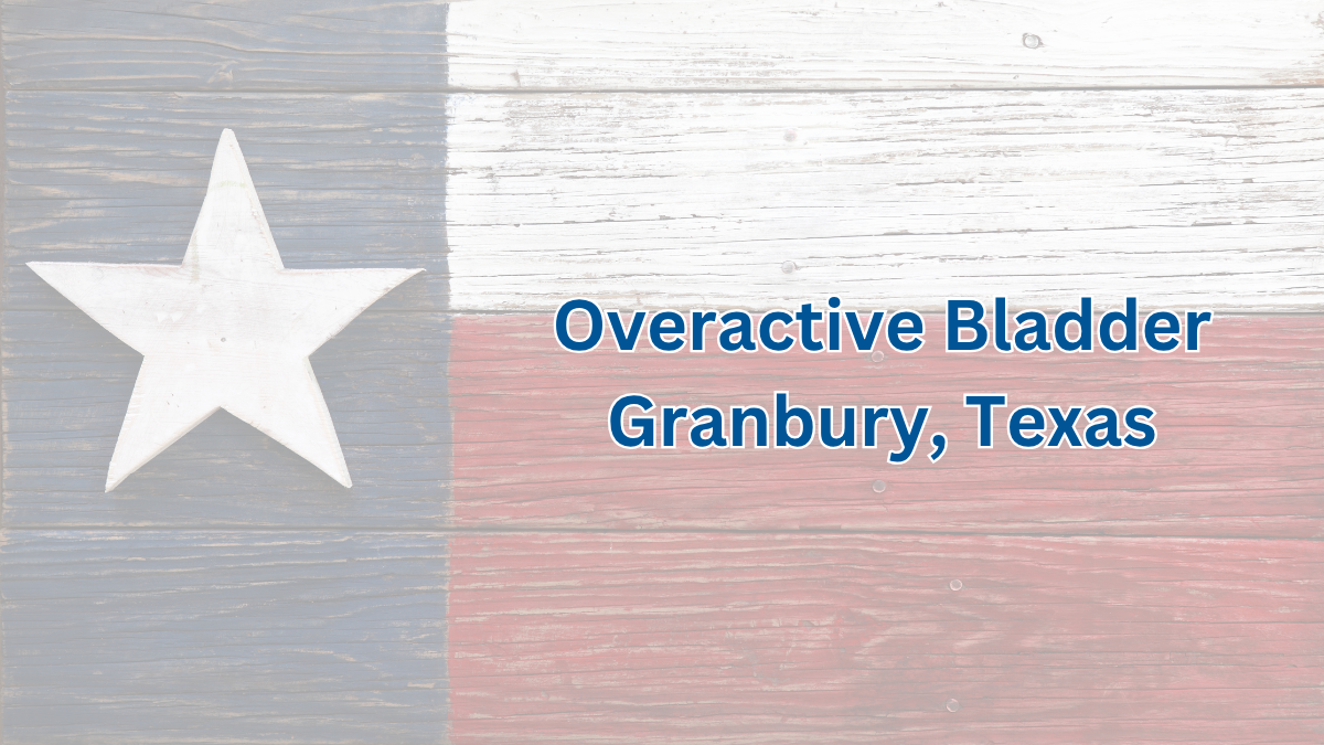 Understanding Overactive Bladder in Men: What You Need to Know – Granbury, Texas Urology